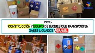 Parte C
0
CONSTRUCCIÓNYEQUIPO DEBUQUESQUETRANSPORTEN
GASES LICUADOSAGRANEL
 