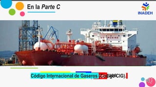 En la Parte CC
construcción y equipo de buques
gases licuados a granel
Código Internacional de Gaseros (Código CIG).
 