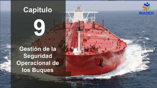 9
Gestión de la
Seguridad
Operacional de
los Buques
Capitulo
 