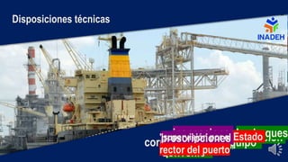 Disposiciones técnicas
relativas a la supervisión
permiten
correspondiente equipo
inspeccionar los buques
prescripciones del
Convenio
"supervisión por el Estado
rector del puerto”
 