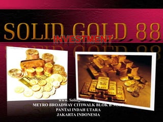 INVESTMENT www. Solidgold88.com METRO BROADWAY CITIWALK BLOK B NO.55  PANTAI INDAH UTARA JAKARTA INDONESIA  