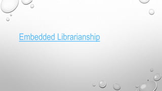 6
Embedded Librarianship
 