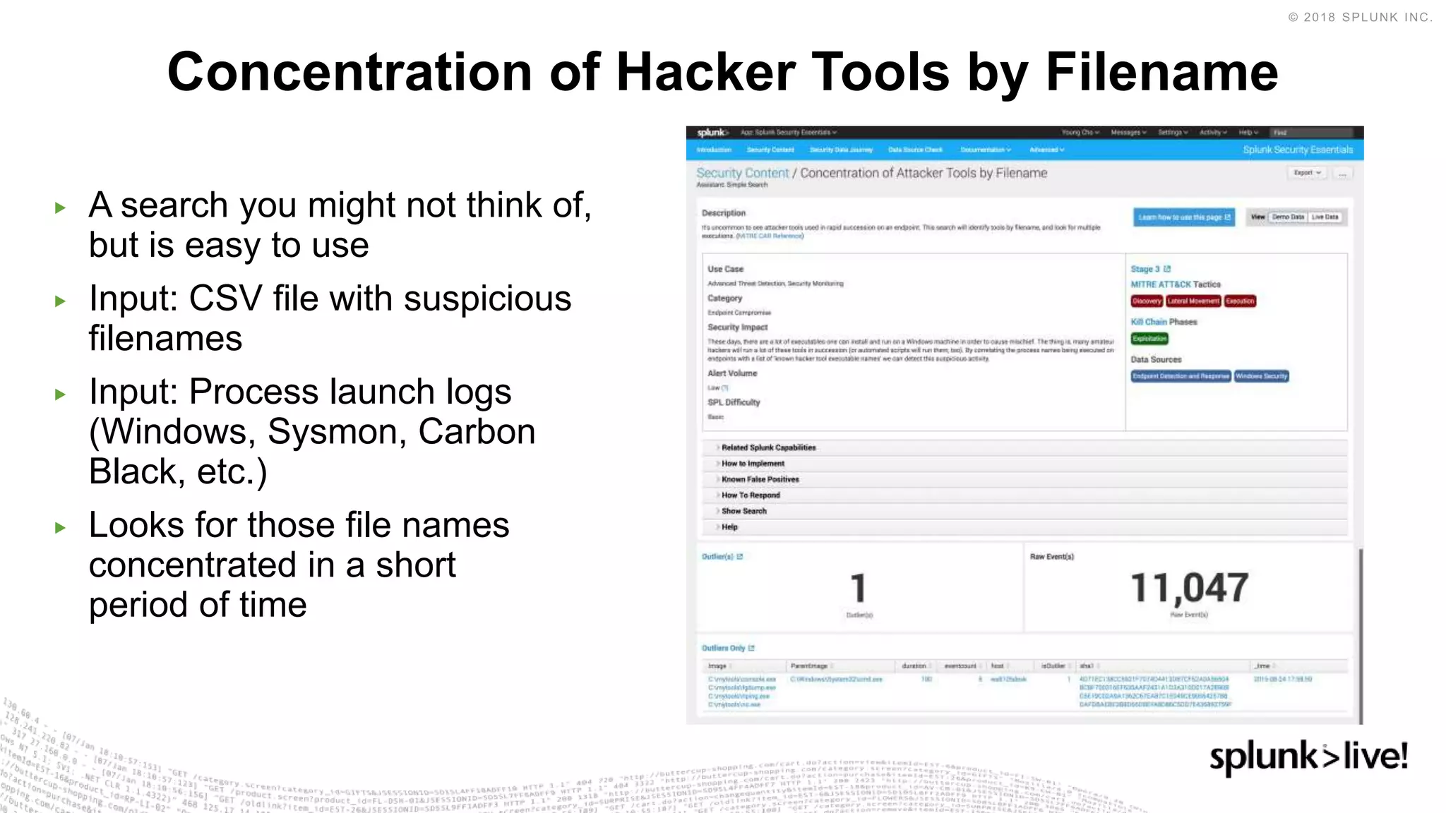 ▶ A search you might not think of,
but is easy to use
▶ Input: CSV file with suspicious
filenames
▶ Input: Process launch logs
(Windows, Sysmon, Carbon
Black, etc.)
▶ Looks for those file names
concentrated in a short
period of time
Concentration of Hacker Tools by Filename
 
