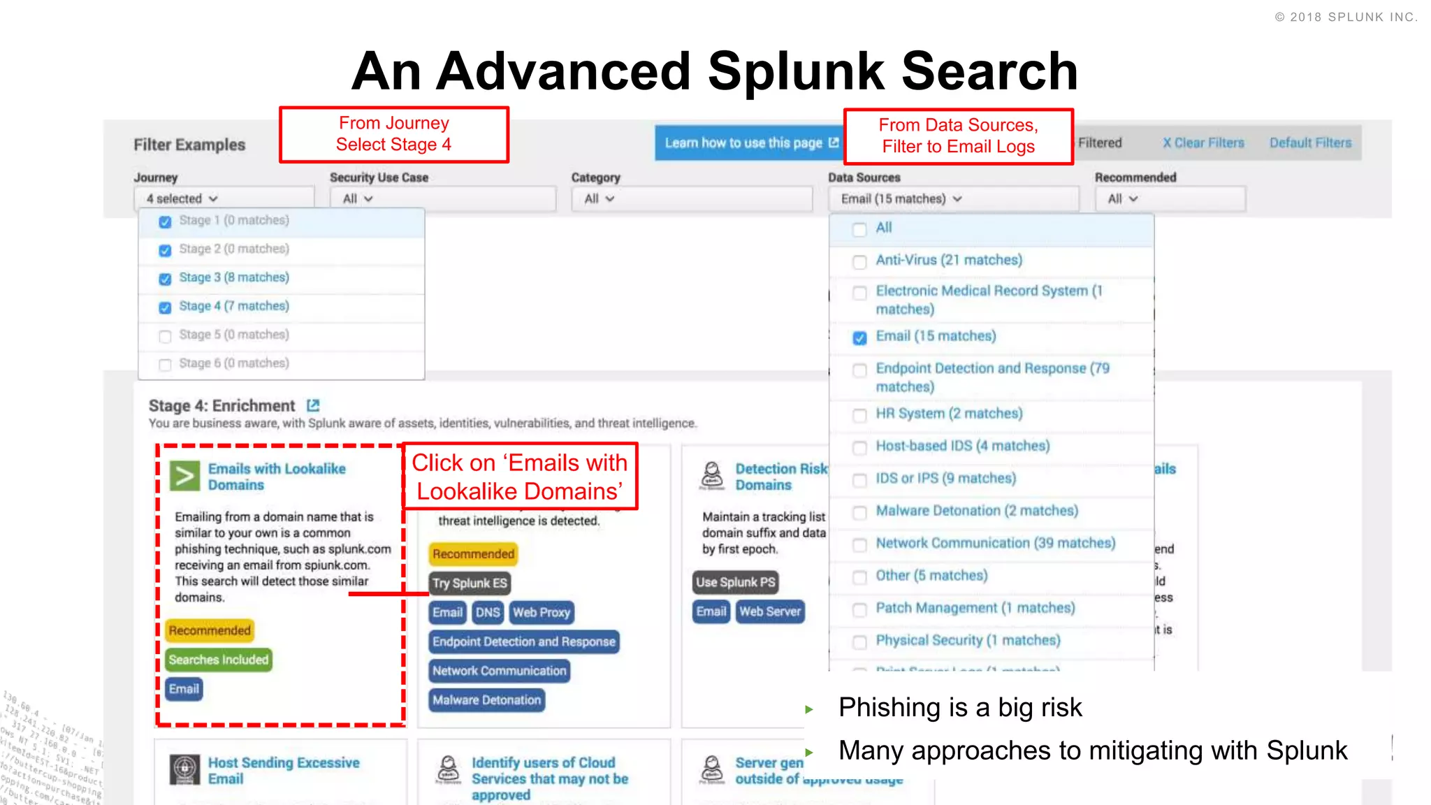 ▶ Phishing is a big risk
▶ Many approaches to mitigating with Splunk
An Advanced Splunk Search
From Data Sources,
Filter to Email Logs
Click on ‘Emails with
Lookalike Domains’
From Journey
Select Stage 4
 