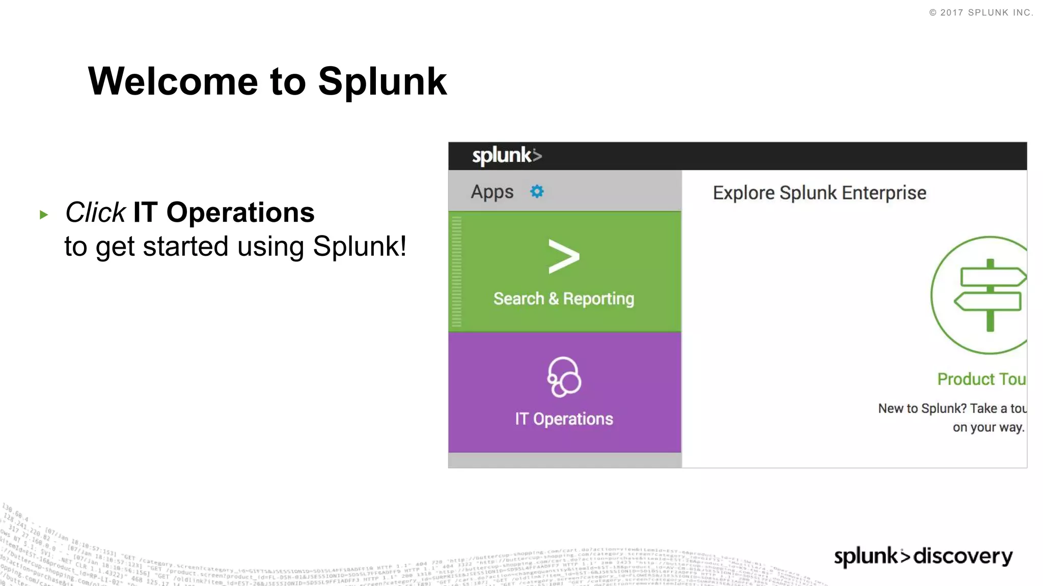 © 2017 SPLUNK INC.
▶ Click IT Operations
to get started using Splunk!
Welcome to Splunk
 