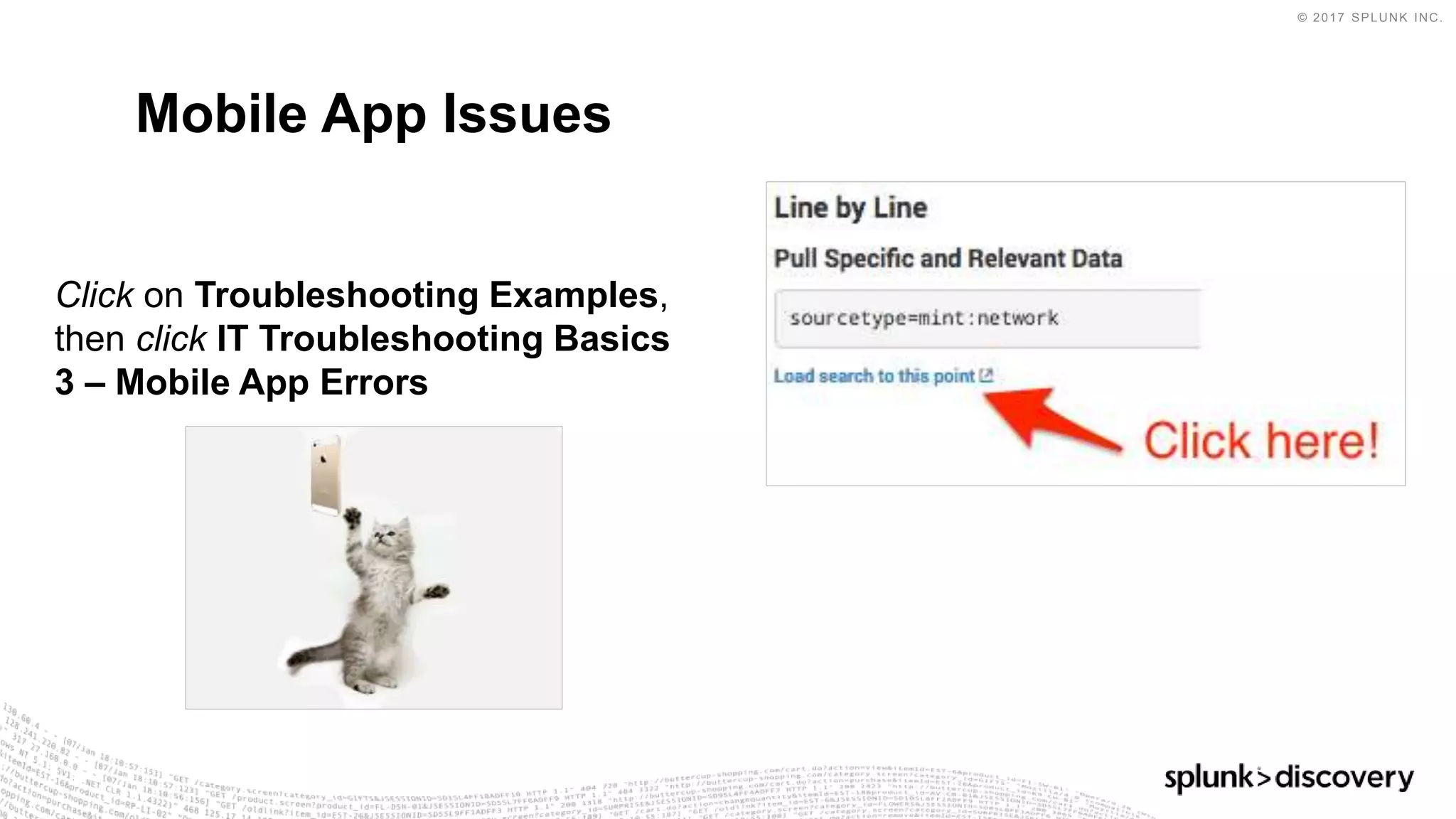 © 2017 SPLUNK INC.
Click on Troubleshooting Examples,
then click IT Troubleshooting Basics
3 – Mobile App Errors
Mobile App Issues
 