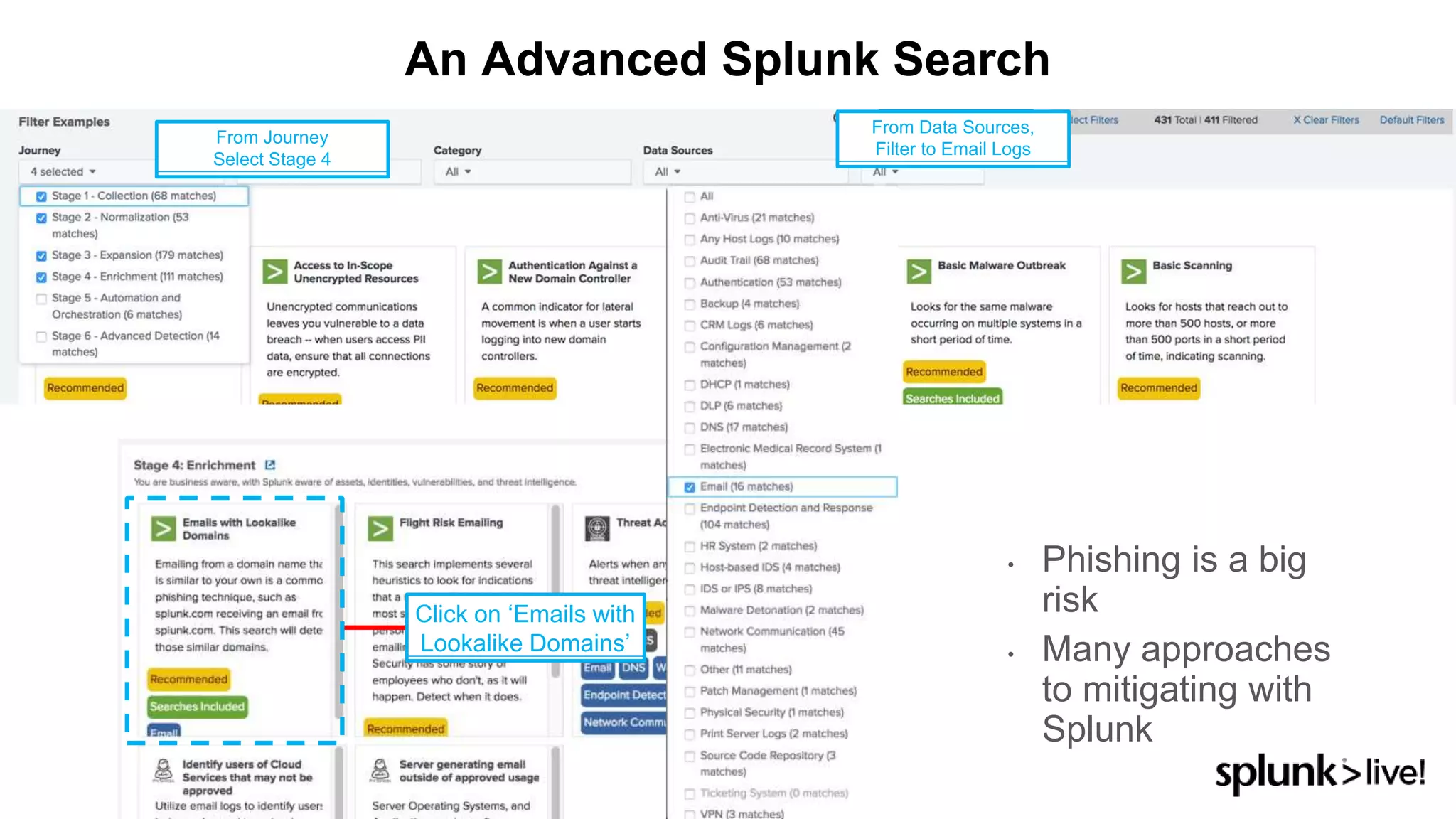• Phishing is a big
risk
• Many approaches
to mitigating with
Splunk
An Advanced Splunk Search
Click on ‘Emails with
Lookalike Domains’
From Journey
Select Stage 4
From Data Sources,
Filter to Email Logs
 