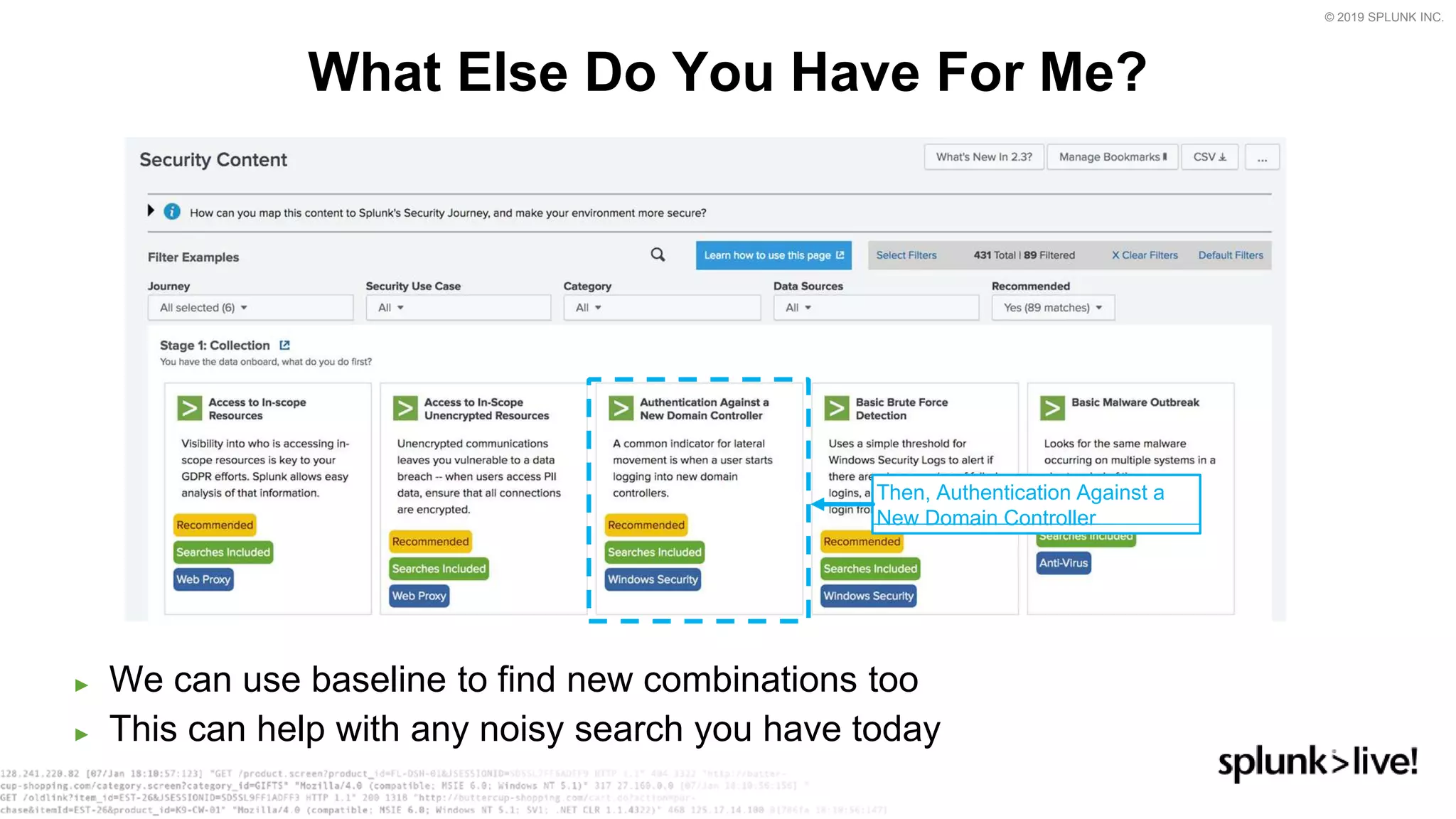 © 2019 SPLUNK INC.
► We can use baseline to find new combinations too
► This can help with any noisy search you have today
What Else Do You Have For Me?
Then, Authentication Against a
New Domain Controller
 