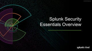 © 2019 SPLUNK INC.
Splunk Security
Essentials Overview
 