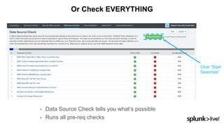 • Data Source Check tells you what’s possible
• Runs all pre-req checks
Or Check EVERYTHING
Click “Start
Searches”
 