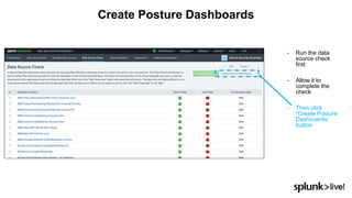 Create Posture Dashboards
• Run the data
source check
first
• Allow it to
complete the
check
• Then click
“Create Posture
Dashboards”
button
 