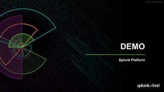 © 2019 SPLUNK INC.
DEMO
Splunk Platform
 