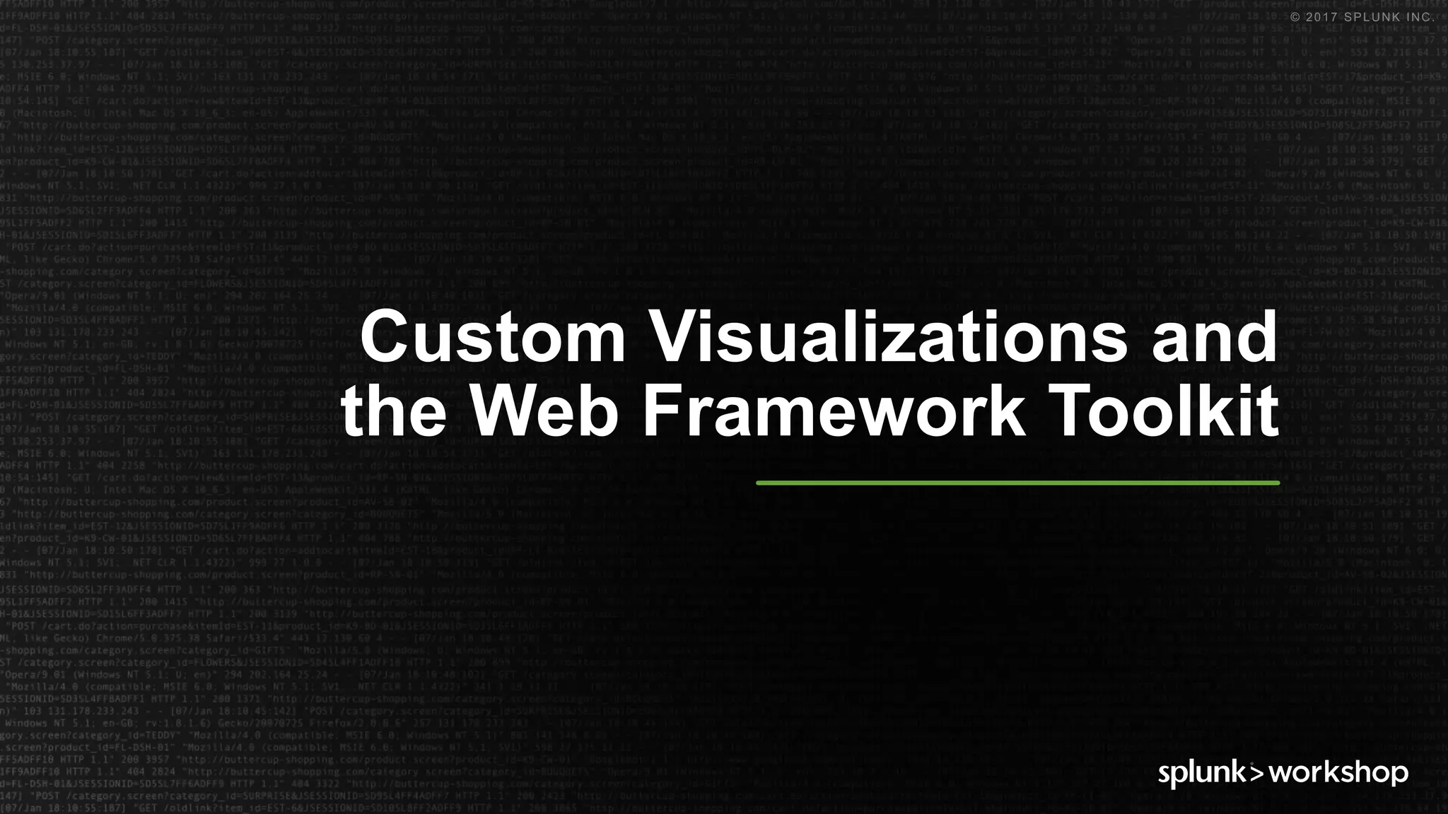 © 2017 SPLUNK INC.
Custom Visualizations and
the Web Framework Toolkit
 