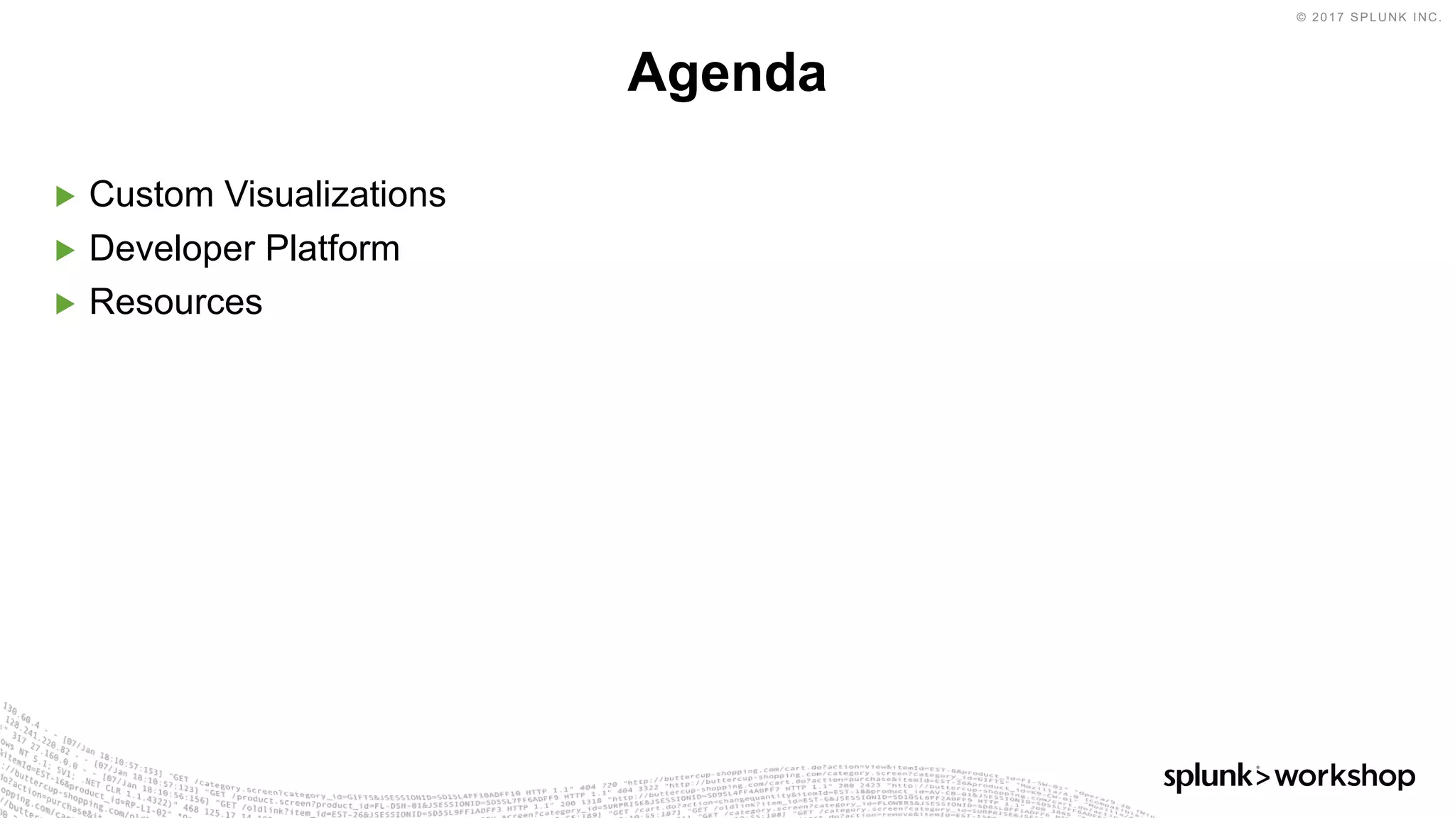 © 2017 SPLUNK INC.
▶ Custom Visualizations
▶ Developer Platform
▶ Resources
Agenda
 