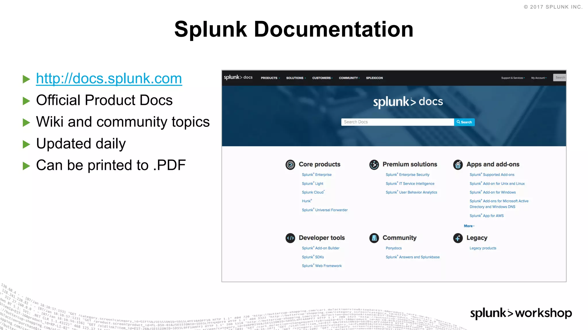 © 2017 SPLUNK INC.
▶ http://docs.splunk.com
▶ Official Product Docs
▶ Wiki and community topics
▶ Updated daily
▶ Can be printed to .PDF
Splunk Documentation
 