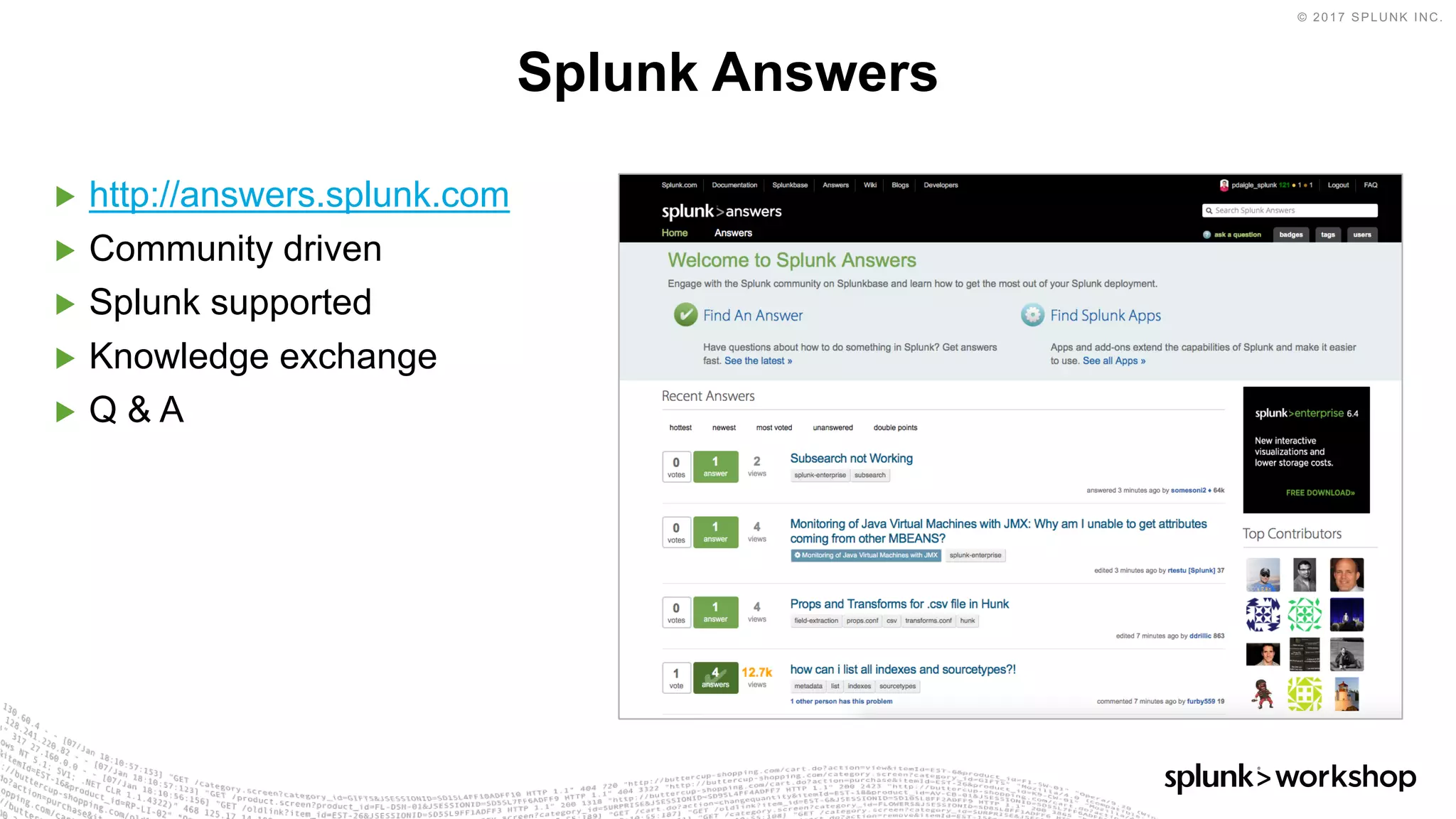 © 2017 SPLUNK INC.
▶ http://answers.splunk.com
▶ Community driven
▶ Splunk supported
▶ Knowledge exchange
▶ Q & A
Splunk Answers
 