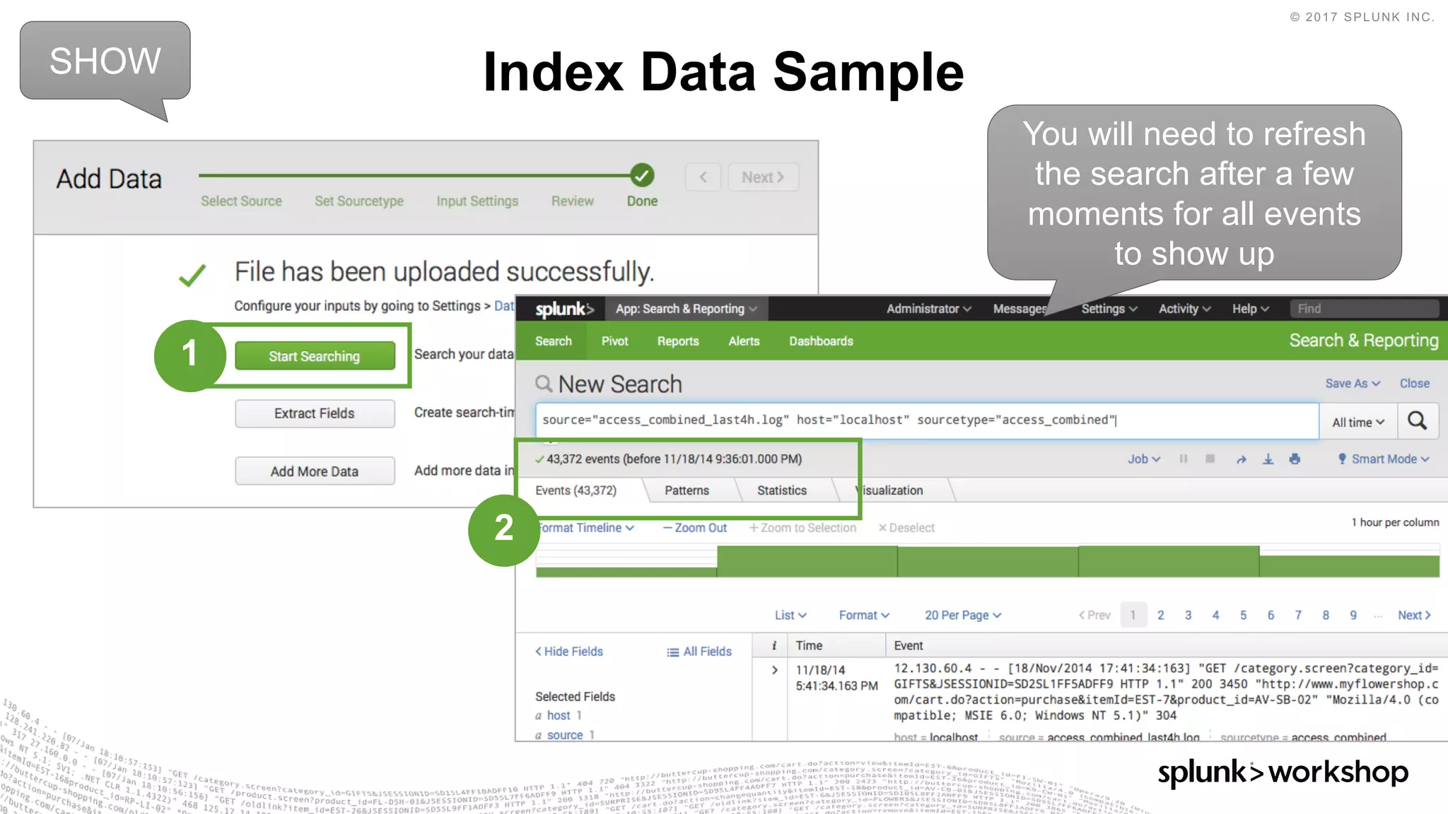 © 2017 SPLUNK INC.
Index Data SampleSHOW
1
2
You will need to refresh
the search after a few
moments for all events
to show up
 