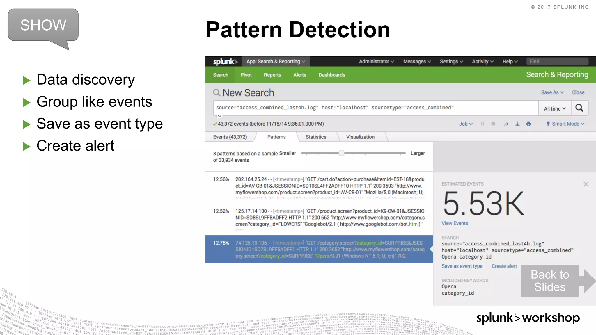 © 2017 SPLUNK INC.
▶ Data discovery
▶ Group like events
▶ Save as event type
▶ Create alert
Pattern DetectionSHOW
Back to
Slides
 