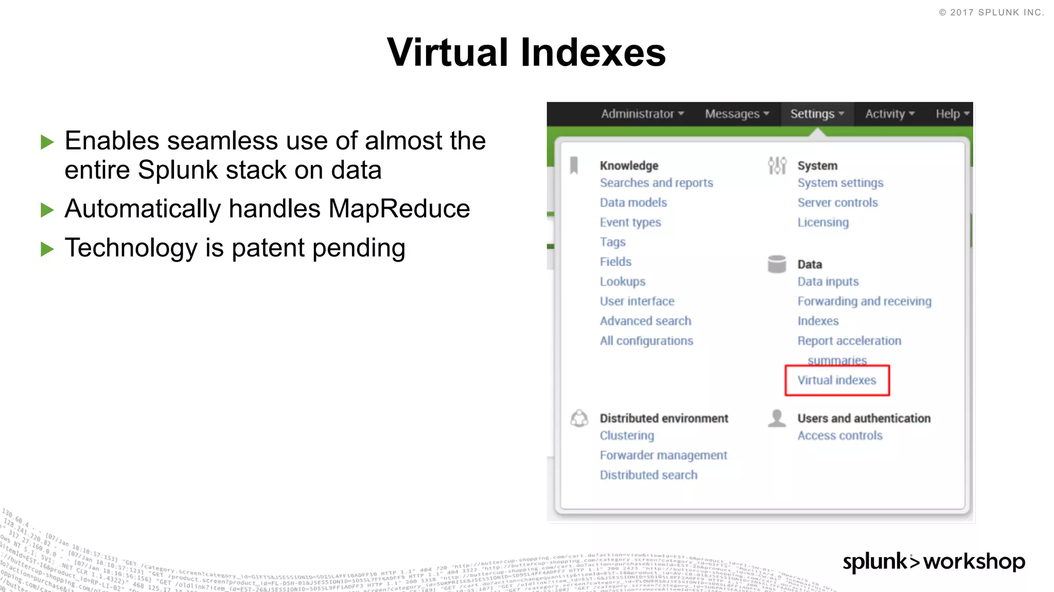 © 2017 SPLUNK INC.
▶ Enables seamless use of almost the
entire Splunk stack on data
▶ Automatically handles MapReduce
▶ Technology is patent pending
Virtual Indexes
 