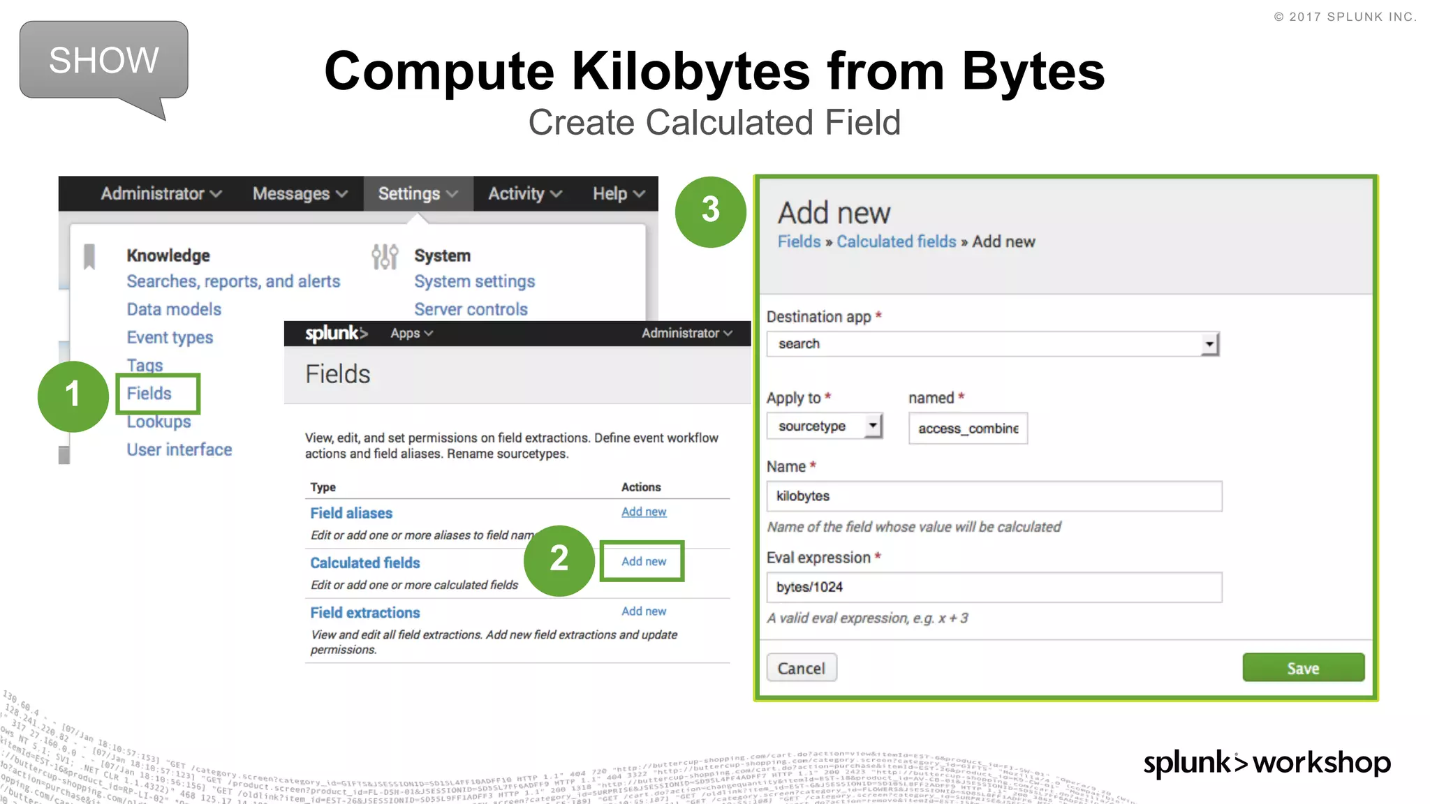 © 2017 SPLUNK INC.
Compute Kilobytes from Bytes
Create Calculated Field
SHOW
1
2
3
 