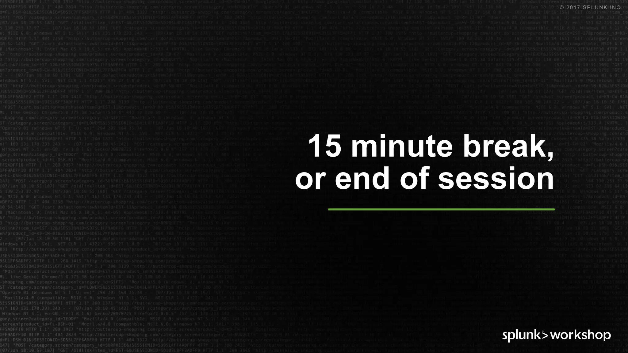 © 2017 SPLUNK INC.
15 minute break,
or end of session
 