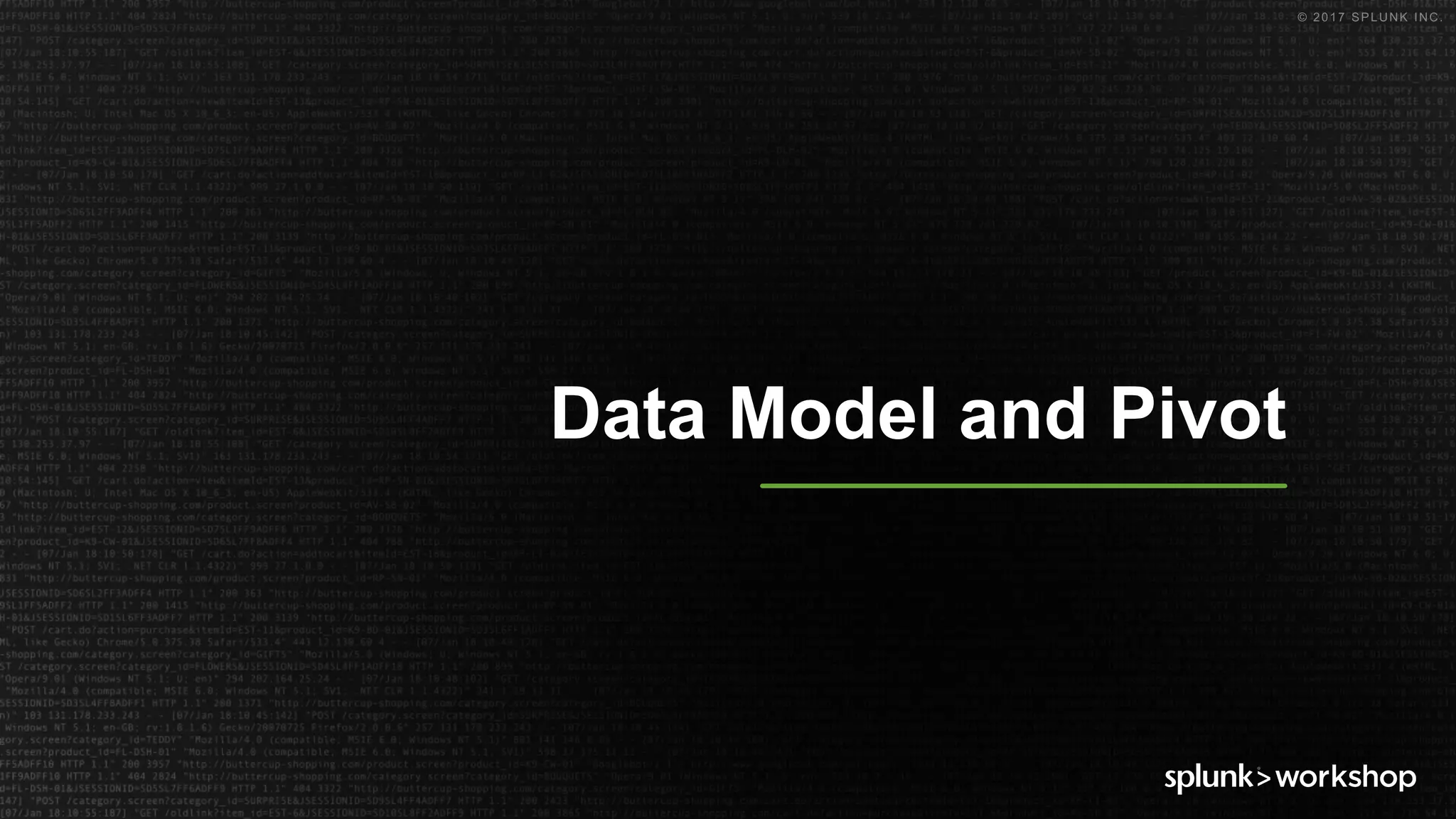 © 2017 SPLUNK INC.
Data Model and Pivot
 