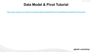 © 2017 SPLUNK INC.
http://docs.splunk.com/Documentation/Splunk/latest/PivotTutorial/WelcometothePivotTutorial
Data Model & Pivot Tutorial
 