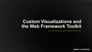 © 2017 SPLUNK INC.
Custom Visualizations and
the Web Framework Toolkit
 