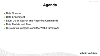 © 2017 SPLUNK INC.
▶ Data Sources
▶ Data Enrichment
▶ Level Up on Search and Reporting Commands
▶ Data Models and Pivot
▶ Custom Visualizations and the Web Framework
Agenda
 