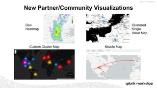 © 2017 SPLUNK INC.
New Partner/Community Visualizations
Geo
Heatmap
Custom Cluster Map
Clustered
Single
Value Map
Missile Map
 