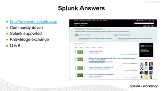 © 2017 SPLUNK INC.
▶ http://answers.splunk.com
▶ Community driven
▶ Splunk supported
▶ Knowledge exchange
▶ Q & A
Splunk Answers
 