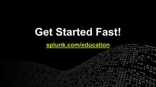 © 2017 SPLUNK INC.
Get Started Fast!
splunk.com/education
 