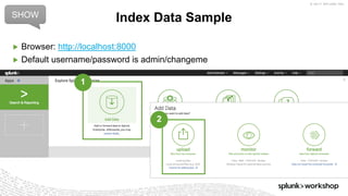 © 2017 SPLUNK INC.
▶ Browser: http://localhost:8000
▶ Default username/password is admin/changeme
Index Data SampleSHOW
1
2
 