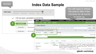 © 2017 SPLUNK INC.
Index Data SampleSHOW
1
2
You will need to refresh
the search after a few
moments for all events
to show up
 