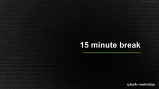 © 2017 SPLUNK INC.
15 minute break
 