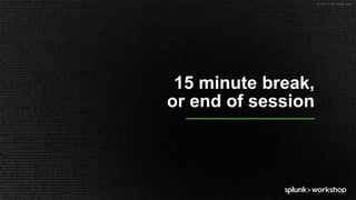© 2017 SPLUNK INC.
15 minute break,
or end of session
 