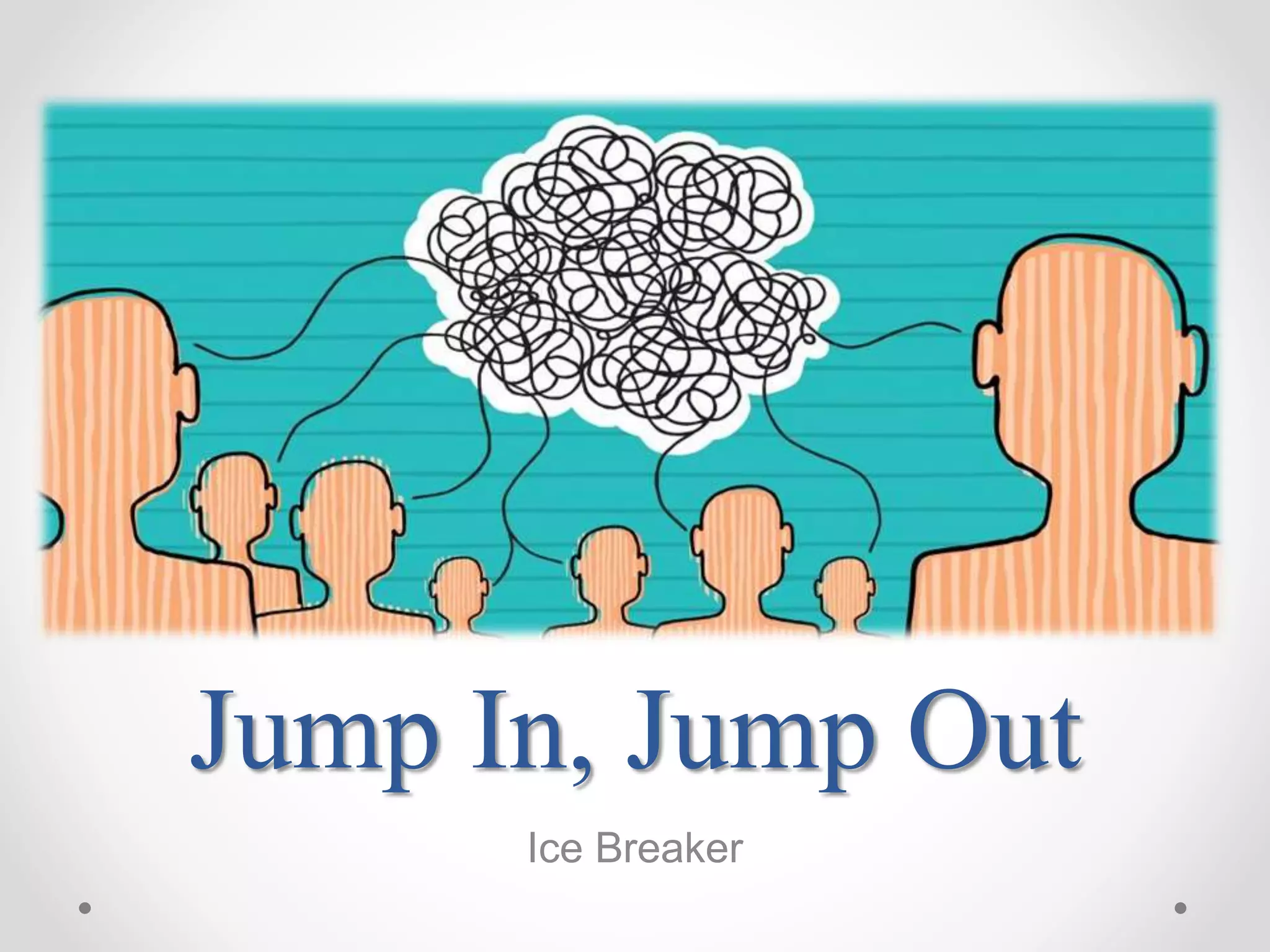 Jump In, Jump Out
Ice Breaker
 