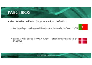 PARCEIROS
• 2 Instituições de Ensino Superior na área da Gestão:
• Instituto Superiorde Contabilidadee Administração do Porto - ISCAP
• Business Academy South West (EASV)- National InnovationCenter
ESBJERG
Paulino	 Silva	- START	&	UP	 |	2.mar.2016 10
 