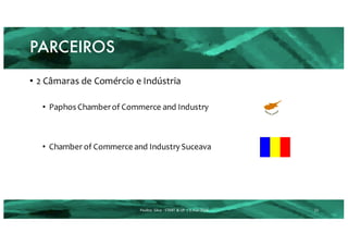 PARCEIROS
• 2 Câmaras de Comércio e Indústria
• Paphos Chamberof Commerce and Industry
• Chamber of Commerce and Industry Suceava
Paulino	 Silva	- START	&	UP	 |	2.mar.2016 11
 