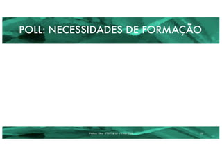POLL: NECESSIDADES DE FORMAÇÃO
Paulino	 Silva	- START	&	UP	 |	2.mar.2016 16
 