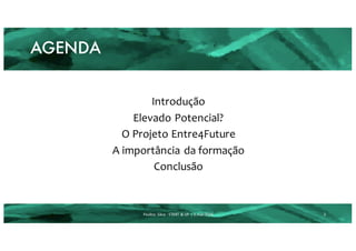 AGENDA
Introdução
Elevado Potencial?
O Projeto Entre4Future
A importância da formação
Conclusão
2Paulino	 Silva	- START	&	UP	 |	2.mar.2016
 