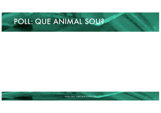 POLL: QUE ANIMAL SOU?
Paulino	 Silva	- START	&	UP	 |	2.mar.2016 5
 