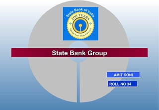 State Bank Group AMIT SONI ROLL NO 34 