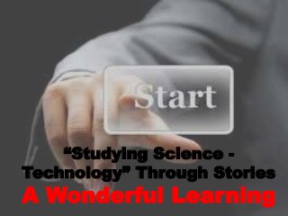 “Studying Science -
Technology” Through Stories
A Wonderful Learning
 