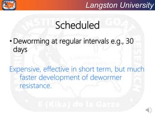 Langston University
Scheduled
•Deworming at regular intervals e.g., 30
days
Expensive, effective in short term, but much
f...