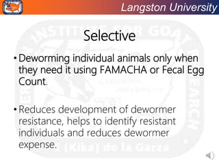 Langston University
Selective
•Deworming individual animals only when
they need it using FAMACHA or Fecal Egg
Count.
•Redu...