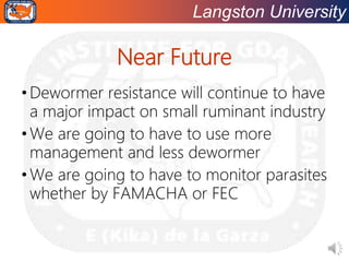 Langston University
Near Future
•Dewormer resistance will continue to have
a major impact on small ruminant industry
•We a...