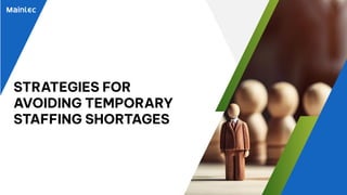 STRATEGIES FOR
AVOIDING TEMPORARY
STAFFING SHORTAGES
 