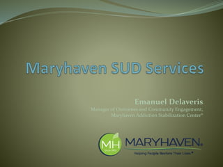 Emanuel Delaveris
Manager of Outcomes and Community Engagement,
Maryhaven Addiction Stabilization Center®
 