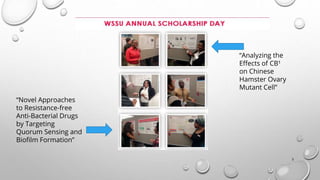 3
“Analyzing the
Effects of CB¹
on Chinese
Hamster Ovary
Mutant Cell”
“Novel Approaches
to Resistance-free
Anti-Bacterial Drugs
by Targeting
Quorum Sensing and
Biofilm Formation”
 